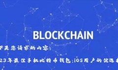 以下是您请求的内容：2023年最佳手机比特币钱包