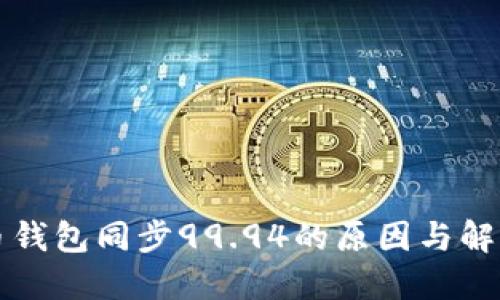 比特币钱包同步99.94的原因与解决方案