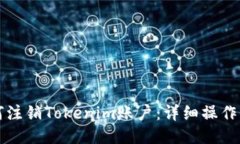如何注销Tokenim账户：详细操作指南