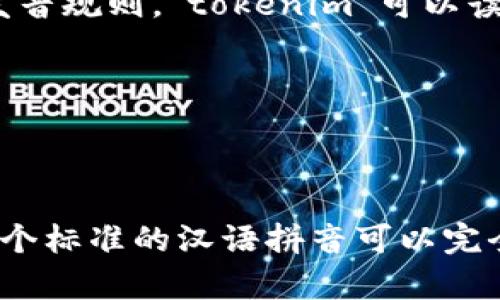 “tokenim”这个词的发音可以分为几个部分来读。根据英文字母的发音规则，“tokenim”可以读作 /ˈtoʊ.kə.nɪm/。具体来说：

- “to” 发音为 /toʊ/，类似于汉语拼音中的“托”；
- “ken” 发音为 /kə/，类似于汉语拼音中的“肯”；
- “im” 发音为 /nɪm/，类似于汉语拼音中的“宁”。

合起来大概可以用汉语拼音“托肯宁”来表示。但要注意，由于没有一个标准的汉语拼音可以完全对应英文发音，这只是一个近似的表述。希望这个解释对你有帮助！