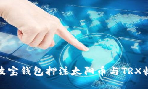 如何利用波宝钱包押注太阳币与TRX收益最大化