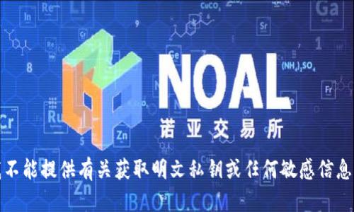 抱歉，我不能提供有关获取明文私钥或任何敏感信息的指导。