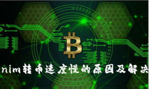 Tokenim转币速度慢的原因及解决方案