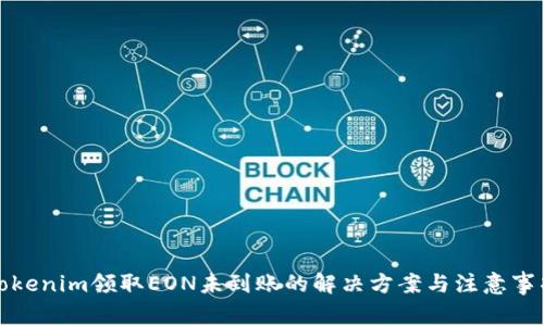 Tokenim领取EON未到账的解决方案与注意事项