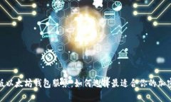 安卓版以太坊钱包服务：如何选择最适合你的加