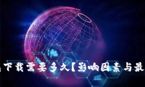 比特币钱包下载需要多久？影响因素与最佳实践解析