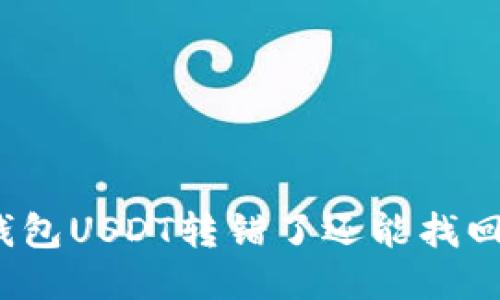 TP钱包USDT转错了还能找回吗？