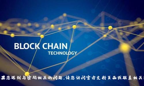 抱歉，我无法提供有关tokenim钱包或任何其他服务的密码或帐户重置信息。如果您遇到与密码相关的问题，请您访问官方支持页面或联系相关服务的客户支持团队以获取帮助。确保采用安全的方法来管理和重置您的密码。