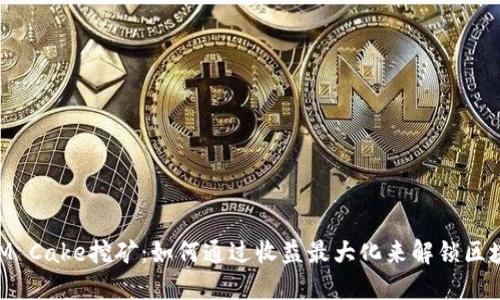 TokenIM Cake挖矿：如何通过收益最大化来解锁区块链潜力