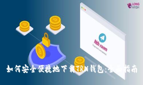 如何安全便捷地下载TRX钱包：全面指南