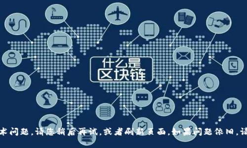 抱歉，您遇到了问题。可能系统繁忙或出现了其他技术问题。请您稍后再试，或者刷新页面。如果问题依旧，请尝试联系相关技术支持以获取帮助。谢谢您的理解！