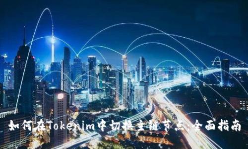 如何在Tokenim中切换主链节点：全面指南