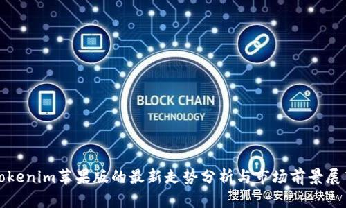 Tokenim苹果版的最新走势分析与市场前景展望