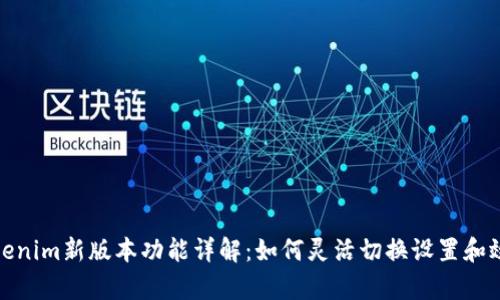 Tokenim新版本功能详解：如何灵活切换设置和效率