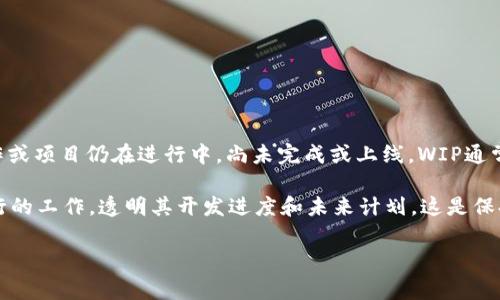 在讨论Tokenim或相关加密货币平台时，WIP通常是“Work in Progress”的缩写。这意味着某项工作或项目仍在进行中，尚未完成或上线。WIP通常用于表示开发者或团队正在努力完善某个功能、项目或产品，但它还没有达到可发布或可用的状态。

例如，在区块链项目中，团队可能会发布一个关于新功能或改进的WIP报告，让社区了解他们正在进行的工作，透明其开发进度和未来计划。这是保持用户和投资者期待感的一种方式。

如果您对Tokenim或其他加密项目有具体的疑问或想了解更多信息，欢迎提问！