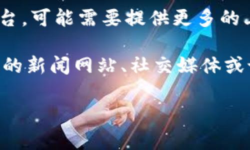关于“tokenim”，目前没有具体的信息可供查询。如果你指的是某个特定的项目、技术或平台，可能需要提供更多的上下文信息。例如，这可能是一个加密货币的代币、一个特定的产品名称或是一个服务平台。

如果你是在关注与Token相关的加密货币市场的最新动态，那么你可以查看加密货币相关的新闻网站、社交媒体或论坛。加密货币市场变化迅速，具体项目或代币的状态可能会有所不同。

如果你能提供更多的上下文或详细信息，我将非常乐意帮助你解答。