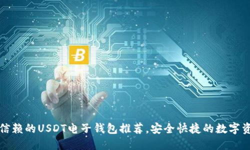 2023年值得信赖的USDT电子钱包推荐，安全快捷的数字资产交易实现！