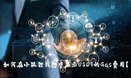 如何在小狐狸钱包中显示USDT的Gas费用？