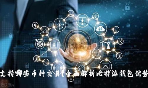 比特派钱包支持哪些币种交易？全面解析比特派钱包优势与币种选择