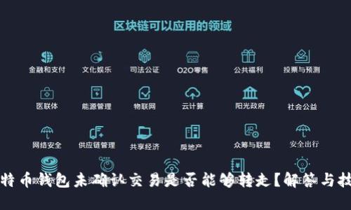 比特币钱包未确认交易是否能够转走？解答与技巧