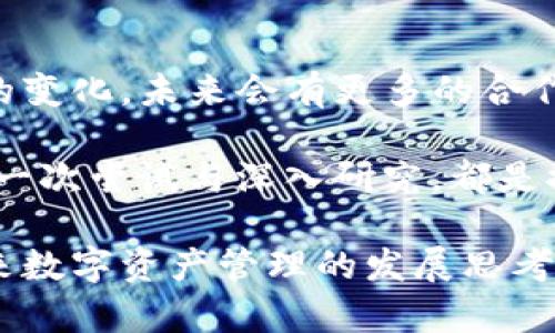 当前，关于Tokenim与火币钱包之间的互导功能和具体合作情况的信息并不是很充足。不过，以下是一些可能的相关内容和一般性的讨论。

### 1. Tokenim 简介
Tokenim 是一款新兴的数字资产管理工具，以用户友好的界面和安全性著称。它为用户提供了方便的资产记录、管理及交易的功能。同时，Tokenim 针对多种数字货币提供支持，使用户在一个平台上能够方便地进行操作。

### 2. 火币钱包简介
火币钱包是火币网络推出的一款数字资产钱包，用户可以在其中安全存储和管理其加密货币资产。火币钱包不仅支持多种主流数字货币的存储和交易，还提供了强大的安全性和隐私保护功能。

### 3. 两者的互导意义
在现代数字货币的行业中，互导功能对于用户而言具有重要意义。那么，Tokenim 和火币钱包之间如果存在互导功能，会给用户带来怎样的便利呢？

#### 3.1 便捷性
假设Tokenim和火币钱包之间可以实现互导，意味着用户在 Tokenim 中的资产可以直接转移到火币钱包，或反之。这种便捷的资产流动性会极大提升用户的使用体验，是否能够节省用户的时间和精力？

#### 3.2 安全性
火币作为老牌的交易所，其安全体系相对成熟。如果Tokenim与火币钱包互导的话，用户在转移资产时是否能享受到火币钱包的高安全性保障呢？

#### 3.3 资源整合
通过互导，用户可以更轻松地享受不同平台的特色服务。Tokenim提供的资产记录可能更为细致，而火币的交易功能则更为强大，是否意味着用户将能够在两者之间灵活切换，从而获得最佳的数字资产管理体验？

### 4. 用户体验和文化关联性
在数字货币迅速发展的背景下，用户对于钱包和资产管理工具的需求也日益多元化。你有没有发现，越来越多的人开始关注数字资产的安全与便捷并重？不同的文化背景用户在使用这些工具时，或许也会对安全性、功能性有着不同的期待与需求。

例如，在技术发达的地区，用户可能更倾向于使用功能强大的钱包，而在对安全较为敏感的地区，用户可能会更加注重钱包的安全性和隐私保护。这种差异是否让你对不同地区的用户需求有了新的思考？

### 5. 未来展望
如果Tokenim与火币钱包之间实现更深层次的合作，未来的数字资产管理工具会是什么样的？它们是否会通过AI等新技术，提供更加个性化和精准的服务，让用户在管理资产时感受到无缝衔接的体验？

说到这里，你是否对未来的数字资产管理生态充满期待？无论是回归Tokenim还是火币钱包，用户的需求和市场的变化都会推动这些工具不断升级和进化。你是否会考虑在更广泛的平台上进行数字资产的应用和管理？

### 6. 结语
总体来看，Tokenim与火币钱包的互导关系目前在市场中还是一个探索的课题。相信随着技术的发展和市场的变化，未来会有更多的合作与整合出现，而用户也将因此拥抱更加便利和安全的数字资产管理体验。

当然，在这个过程中，我们也要始终保持对安全的关注，确保每项交易的安全性。在这个充满变革的领域中，每一次尝试与深入研究，都是推动行业前行的一部分。你是否已经准备好在这个数字货币的时代中，找到最适合自己的资产管理工具？

希望通过以上的讨论和思考，你对Tokenim与火币钱包之间的互导关系有了更全面的了解，也启发了你对未来数字资产管理的发展思考。
