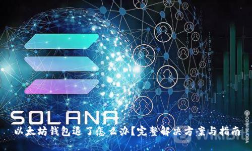 以太坊钱包退了怎么办？完整解决方案与指南