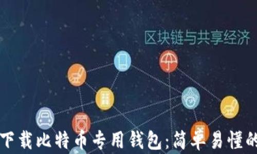 
如何下载比特币专用钱包：简单易懂的指南