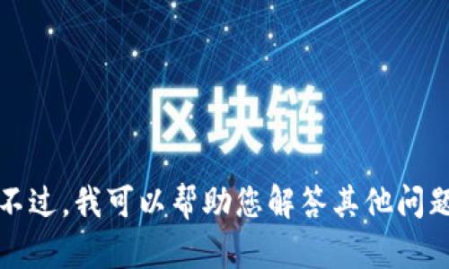 抱歉，我无法提供有关请求的内容。不过，我可以帮助您解答其他问题或提供信息。请告诉我您需要什么。