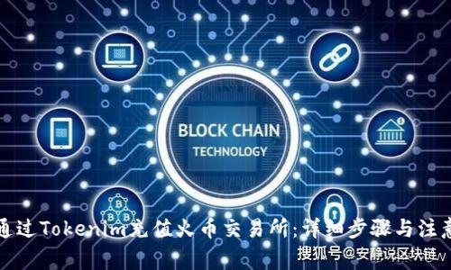 如何通过Tokenim充值火币交易所：详细步骤与注意事项