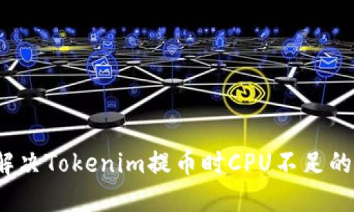 如何解决Tokenim提币时CPU不足的问题？