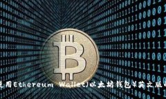 如何选择和使用Ethereum Wallet（以太坊钱包）英文