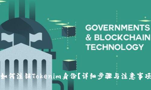 如何注销Tokenim身份？详细步骤与注意事项