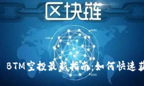2023年TokenIM BTM空投最新指南：如何快速获取你的空投奖励