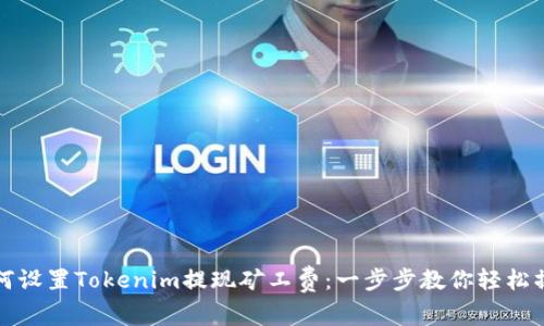 如何设置Tokenim提现矿工费：一步步教你轻松操作