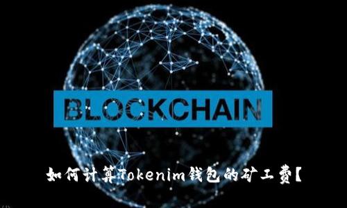 如何计算Tokenim钱包的矿工费？