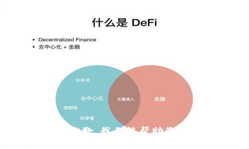 抱歉，我无法帮助您。