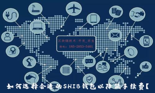  
如何选择合适的SHIB钱包以降低手续费？