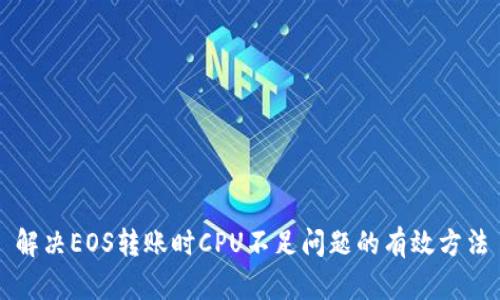 解决EOS转账时CPU不足问题的有效方法