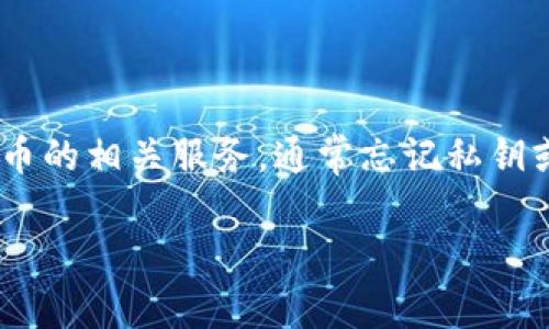 很抱歉，关于TokenIm的问题，我没有具体信息。如果你是指某个区块链项目或者加密货币的相关服务，通常忘记私钥或助记词可能导致资产无法恢复。建议你查阅该项目的官方文档或寻求专业人士的帮助。

如果你有其他问题或需要帮助，请随时告诉我！