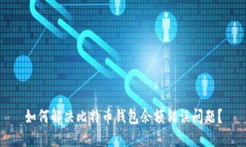 如何解决比特币钱包余额错误问题？