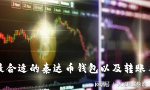 如何选择最合适的泰达币钱包以及转账手续费解析