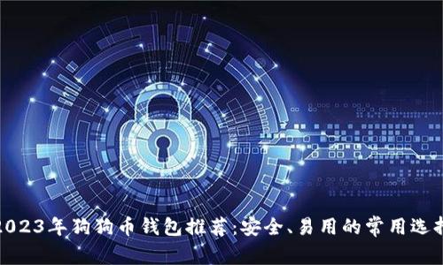 2023年狗狗币钱包推荐：安全、易用的常用选择