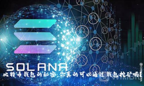 比特币钱包的秘密：你真的可以通过钱包挖矿吗？
