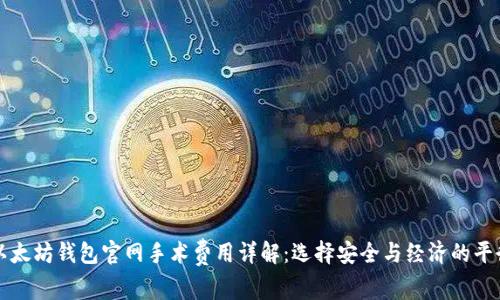 以太坊钱包官网手术费用详解：选择安全与经济的平衡