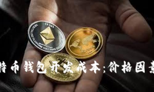 全面解析比特币钱包开发成本：价格因素与市场趋势