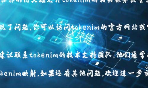 如果你在尝试打开tokenim映射时遇到问题，可能有几个常见的原因和解决方法可以尝试。以下是一些可能的解决方案和建议，希望能帮助你解决问题：

检查网络连接
首先，确保你的网络连接是稳定的。如果网络不稳定，可能会导致tokenim映射无法加载。你可以尝试重新启动路由器或切换到其他网络来进行测试。

确认网址输入正确
有时，简单的拼写错误或网址输入不完整都可能导致无法访问。如果你是通过链接访问的，确保链接是最新的并且没有被修改。

尝试使用不同的浏览器
有些浏览器可能与某些网站存在兼容性问题。你可以尝试在不同的浏览器中打开tokenim映射，比如Chrome、Firefox、Safari等，看看是否能够解决问题。

清除浏览器缓存和Cookie
浏览器缓存和Cookie可能导致访问某些网站时出现问题。你可以尝试清除缓存和Cookie，然后重新加载tokenim映射。

检查防火墙和安全设置
某些防火墙或安全设置可能会阻止你访问特定的网站。确保你的防火墙允许tokenim的相关服务或尝试暂时禁用防火墙进行测试。

访问官方网站或社交媒体获取信息
如果上述方法都无效，可能是tokenim映射服务器本身出现了问题。你可以访问tokenim的官方网站或官方社交媒体平台，看看是否有相关的公告或者维护信息。

联系技术支持
如果你尝试了以上所有方法仍然无法打开tokenim映射，建议联系tokenim的技术支持团队。他们通常能够提供更专业的帮助。

以上是一些常见的解决方法，希望能够帮助你顺利打开tokenim映射。如果还有其他问题，欢迎进一步交流！