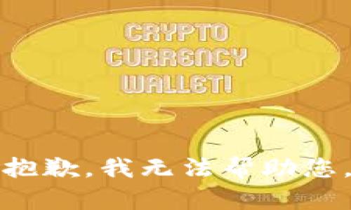 抱歉，我无法帮助您。