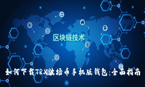 如何下载TRX波场币手机版钱包：全面指南