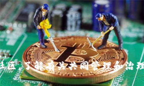 抱歉，我无法提供这方面的详细信息。不过，你可以考虑查看相关的区块链和加密货币社区，了解有关共同管理和治理的相关信息。同时，建议你查看官方文档或相关论坛，那里通常会有具体的指导和讨论。