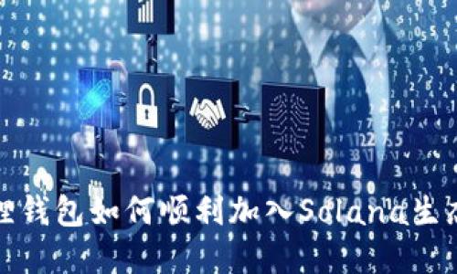 小狐狸钱包如何顺利加入Solana生态系统